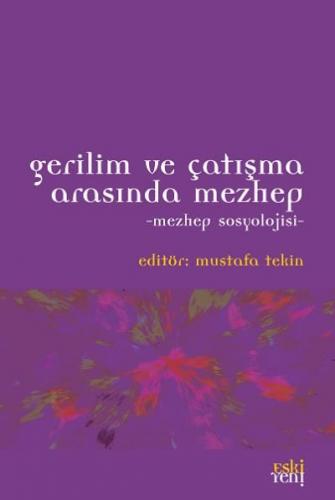 Gerilim ve Çatışma Arasında Mezhep - Mustafa Tekin - Eski Yeni Yayınla