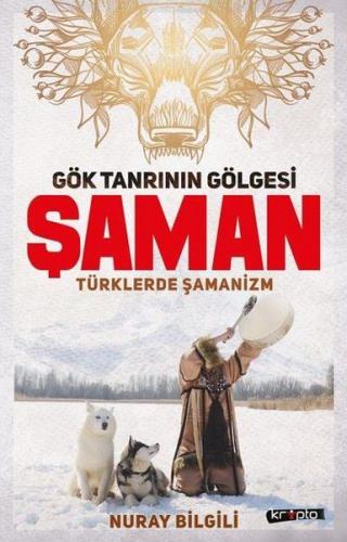 Gök Tanrının Gölgesi Şaman Türklerde Şamanizm - Nuray Bilgili - Kripto