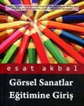 Görsel Sanatlar Eğitimine Giriş - Esat Akbal - Son Çağ Yayınları
