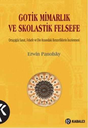 Gotik Mimarlık ve Skolastik Felsefe - Erwin Panofsky - Kabalcı Yayınev