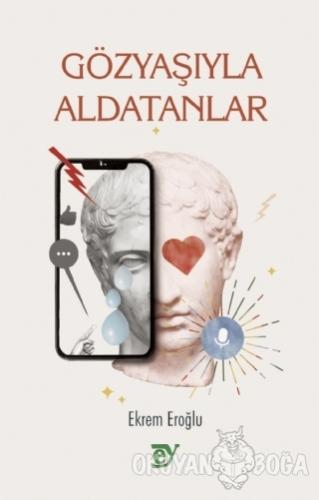 Gözyaşıyla Aldatanlar - Ekrem Eroğlu - Ey Yayınları