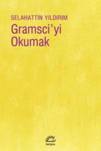 Gramsci'yi Okumak - Selahattin Yıldırım - İletişim Yayınevi