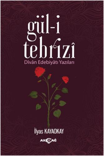 Gül-i Tebrizi - İlyas Kayaokay - Akçağ Yayınları - Ders Kitapları