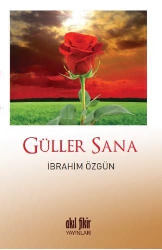 Güller Sana - İbrahim Özgün - Akıl Fikir Yayınları