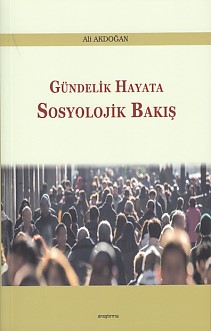 Gündelik Hayata Sosyolojik Bakış - Ali Akdoğan - Araştırma Yayınları