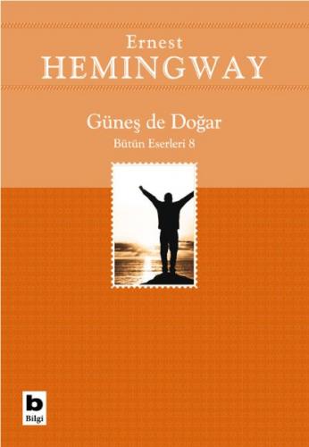 Güneş de Doğar Bütün Eserleri 8 - Ernest Hemingway - Bilgi Yayınevi