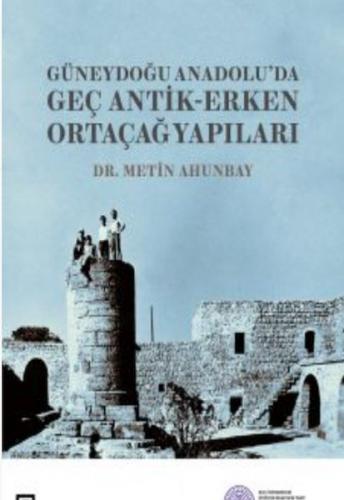Güneydoğu Anadolu'da Geç Antik-Erken Ortaçağ Yapıları - Metin Ahunbay 