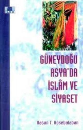 Güneydoğu Asya'da İslam ve Siyaset - Hasan T. Kösebalaban - İlke Yayın