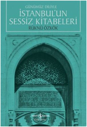 İstanbul'un Sessiz Kitabeleri - Rüknü Özkök - İş Bankası Kültür Yayınl