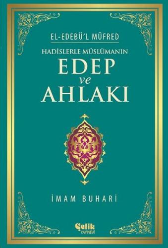 Hadislerle Müslümanın Edep ve Ahlakı - Muhammed İbn İsmail el-Buhari -