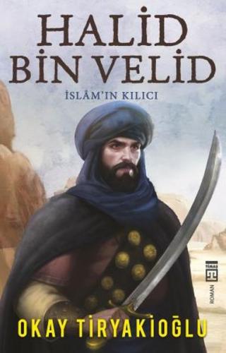 Halid Bin Velid - İslam'ın Kılıcı - Okay Tiryakioğlu - Timaş Yayınları