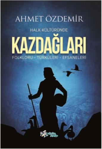 Halk Kültüründe Kazdağları - Ahmet Özdemir - Kültür Ajans Yayınları