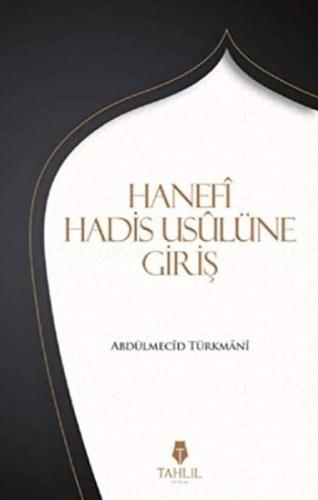 Hanefi Hadis Usulüne Giriş - Abdülmecid Türkmani - Tahlil Yayınları