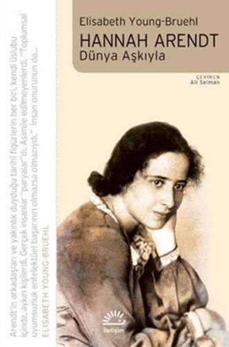 Hannah Arendt - Dünya Aşkıyla - Elisabeth Young-Bruehl - İletişim Yayı
