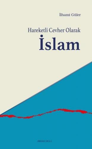 Hareketli Cevher Olarak İslam - İlhami Güler - Ankara Okulu Yayınları