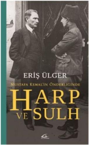 Harp ve Sulh: Mustafa Kemal'in Önderliğinde - Eriş Ülger - Asi Kitap