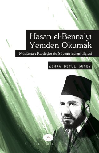 Hasan el-Benna'yı Yeniden Okumak - Zehra Betül Güney - Açılım Kitap