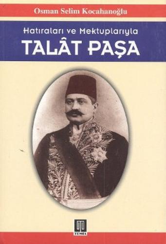 Hatıraları ve Mektuplarıyla Talat Paşa - Osman Selim Kocahanoğlu - Tem