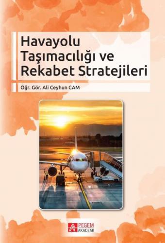 Havayolu Taşımacılığı ve Rekabet Stratejileri - Ali Ceyhun Cam - Pegem