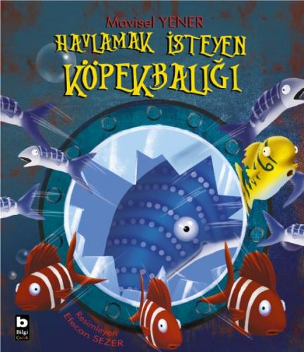 Havlamak İsteyen Köpekbalığı - Mavisel Yener - Bilgi Yayınevi