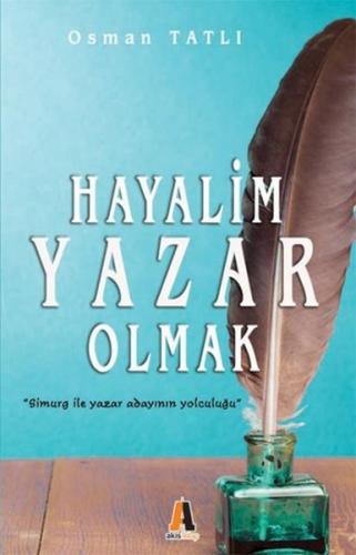 Hayalim Yazar Olmak - Osman Tatlı - Akis Kitap