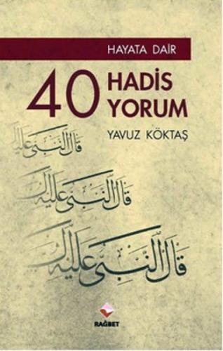 Hayata Dair 40 Hadis, 40 Yorum - Yavuz Köktaş - Rağbet Yayınları