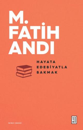 Hayata Edebiyatla Bakmak - M. Fatih Andı - Ketebe Yayınları