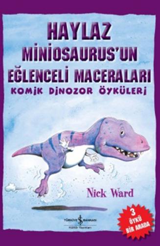 Haylaz Miniosaurus'un Eğlenceli Maceraları - Nick Ward - İş Bankası Kü