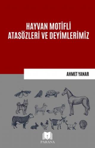 Hayvan Motifli Atasözleri ve Deyimlerimiz - Ahmet Yanar - Parana Yayın