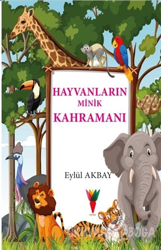 Hayvanların Minik Kahramanı - Eylül Akbay - Kırmızı Havuç Yayınları