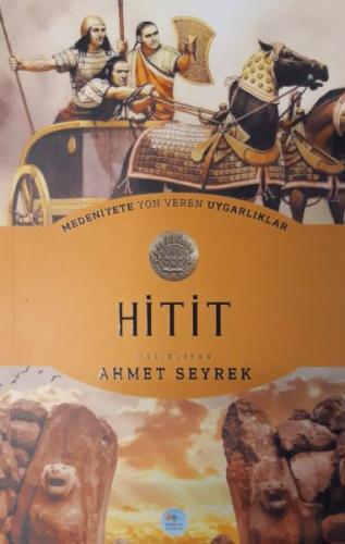 Medeniyete Yön Veren Uygarlıklar: Hitit - Ahmet Seyrek - Maviçatı Yayı