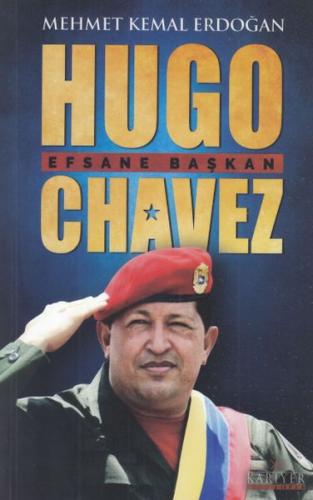 Hugo Chavez - Efsane Başkan - Mehmet Kemal Erdoğan - Kariyer Yayınları