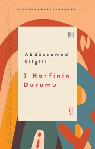 I Harfinin Durumu - Abdüssamed Bilgili - Ketebe Yayınları