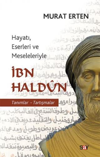 Hayatı, Eserleri ve Meseleleriyle İbn Haldun - Murat Erten - Say Yayın