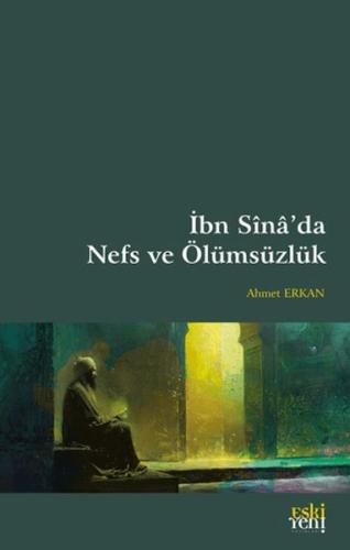 İbn Sina’da Nefs ve Ölümsüzlük - Ahmet Erkan - Eskiyeni Yayınları