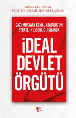 Gazi Mustafa Kemal Atatürk'ün Stratejik Liderliği Işığında İdeal Devle