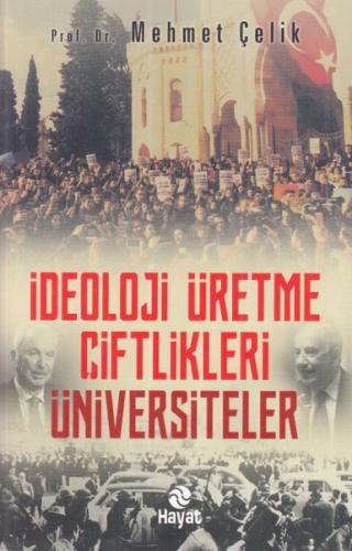 İdeoloji Üretme Çiftlikleri Üniversiteler - Mehmet Çelik - Hayat Yayın