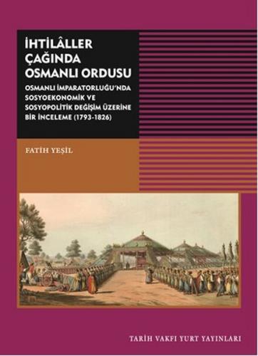 İhtilaller Çağında Osmanlı Ordusu - Fatih Yeşil - Tarih Vakfı Yurt Yay