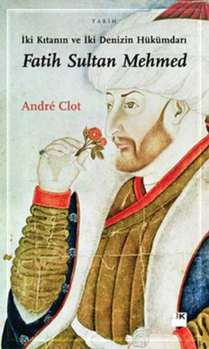 İki Kıtanın ve İki Denizin Hükümdarı Fatih Sultan Mehmed - Andre Clot 