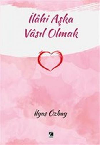 İlahi Aşka Vasıl Olmak - İlyas Özbay - Çıra Yayınları