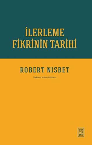 İlerleme Fikrinin Tarihi - Robert Nisbet - Ketebe Yayınları