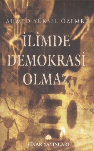 İlimde Demokrasi Olmaz - Ahmed Yüksel Özemre - Pınar Yayınları