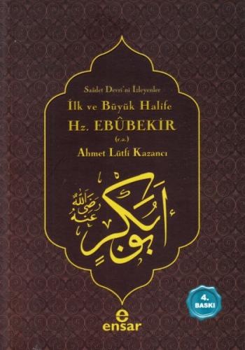 İlk ve Büyük Halife Hz. Ebubekir (r.a.) - Ahmet Lütfi Kazancı - Ensar 