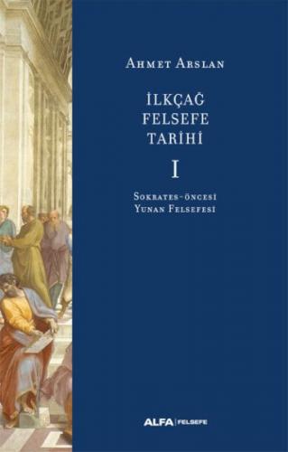 İlkçağ Felsefe Tarihi I - Ahmet Arslan - Alfa Yayınları