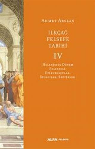 İlkçağ Felsefe Tarihi IV - Ahmet Arslan - Alfa Yayınları