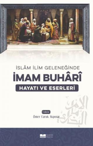 İslam İlim Geleneğinde İmam Buhari - Ömer Faruk Akpınar - Siyer Yayınl