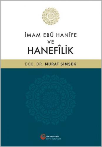İmam Ebu Hanife ve Hanefilik - Murat Şimşek - Hacıveyiszade İlim ve Kü