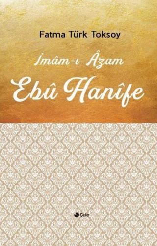 İmam-ı Azam Ebu Hanife - Fatma Türk Toksoy - Şule Yayınları