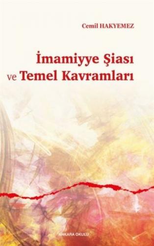 İmamiyye Şiası ve Temel Kavramları - Cemil Hakyemez - Ankara Okulu Yay
