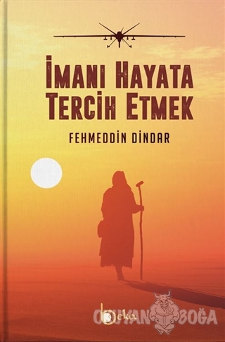 İmanı Hayata Tercih Etmek (Ciltli) - Fehmeddin Dindar - Beka Yayınları